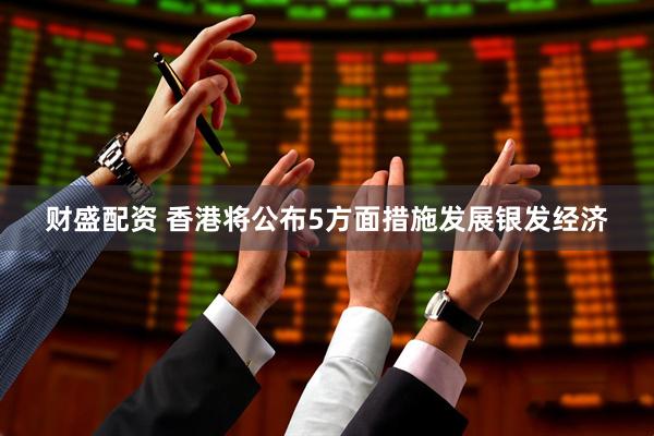 财盛配资 香港将公布5方面措施发展银发经济