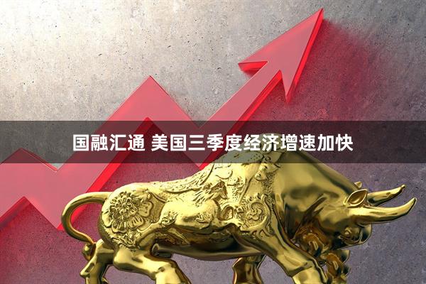 国融汇通 美国三季度经济增速加快